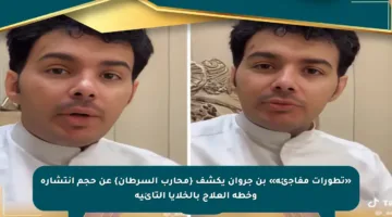 «تطورات مفاجئة» بن جروان يكشف {محارب السرطان} عن حجم انتشاره وخطة العلاج بالخلايا التائية